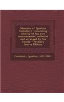 Memoirs of Ignatius Cockshutt: Consisting Chiefly of His Own Reminiscences, Collected and Arranged by His Family - Primary Source Edition