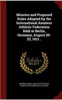 Minutes and Proposed Rules Adopted by the International Amateur Athletic Federation Held at Berlin, Germany, August 20-23, 1913 ..