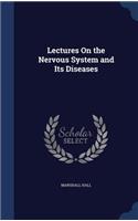 Lectures On the Nervous System and Its Diseases