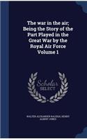 war in the air; Being the Story of the Part Played in the Great War by the Royal Air Force Volume 1