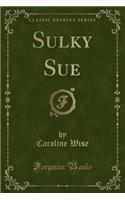 Sulky Sue (Classic Reprint)