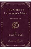 Tom Oreo or Littlebee's Mine: A Play in Four Acts (Classic Reprint)