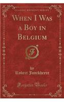 When I Was a Boy in Belgium (Classic Reprint)