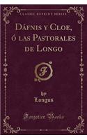 Dï¿½fnis y Cloe, ï¿½ Las Pastorales de Longo (Classic Reprint)