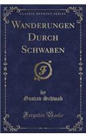 Wanderungen Durch Schwaben (Classic Reprint)