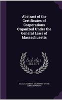 Abstract of the Certificates of Corporations Organized Under the General Laws of Massachusetts