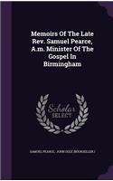 Memoirs of the Late REV. Samuel Pearce, A.M. Minister of the Gospel in Birmingham