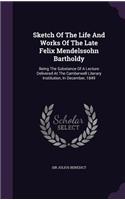 Sketch Of The Life And Works Of The Late Felix Mendelssohn Bartholdy