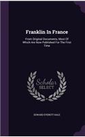 Franklin In France: From Original Documents, Most Of Which Are Now Published For The First Time