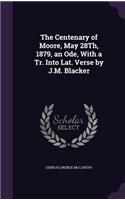 Centenary of Moore, May 28Th, 1879, an Ode, With a Tr. Into Lat. Verse by J.M. Blacker