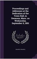 Proceedings and Addresses at the Dedication of the Town Hall, in Swansea, Mass. on Wednesday, September 9, 1891