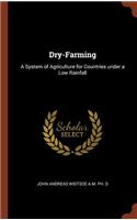 Dry-Farming: A System of Agriculture for Countries under a Low Rainfall