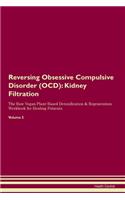 Reversing Obsessive Compulsive Disorder (OCD): Kidney Filtration The Raw Vegan Plant-Based Detoxification & Regeneration Workbook for Healing Patients.Volume 5