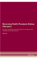 Reversing Todd's Paralysis: Kidney Filtration The Raw Vegan Plant-Based Detoxification & Regeneration Workbook for Healing Patients. Volume 5