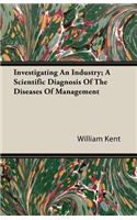 Investigating An Industry; A Scientific Diagnosis Of The Diseases Of Management