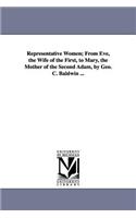 Representative Women; From Eve, the Wife of the First, to Mary, the Mother of the Second Adam, by Geo. C. Baldwin ...