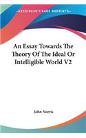 Essay Towards The Theory Of The Ideal Or Intelligible World V2