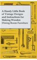 Handy Little Book of Vintage Designs and Instructions for Making Wooden Dining Room Furniture