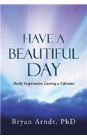 Have a Beautiful Day: Daily Inspiration Lasting a Lifetime