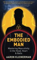 The Embodied Man: Mastering Masculinity in the Head, Heart & Balls