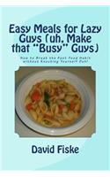 Easy Meals for Lazy Guys (uh, Make that 
