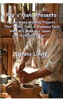 Pap's Plans Presents: : 4 Easy Wood Working Projects That'll Only Take A Weekend Each AND Will Make You Seem Like A HERO To Her(English)