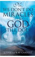 No, We Don't Do Miracles -- But God Still Does!