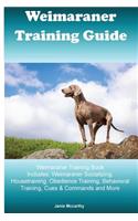 Weimaraner Training Guide Weimaraner Training Book Includes: Weimaraner Socializing, Housetraining, Obedience Training, Behavioral Training, Cues & Commands and More