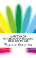A History of Witchcraft in England from 1558 to 1718