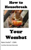 How to Housebreak Your Wombat