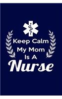 Keep Calm My Mom Is a Nurse: Writing Journal Lined, Diary, Notebook for Men & Women