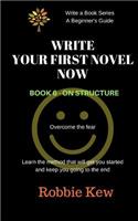 Write Your First Novel Now. Book 6 - On Structure