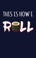 This Is How I Roll: Sushi Roll Theme Writing Journal Lined, Diary, Notebook for Men & Women