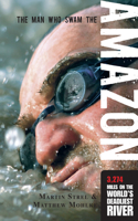 Man Who Swam the Amazon: 3,274 Miles on the World's Deadliest River
