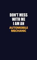 Don't Mess With Me Because I Am An Automobile Mechanic: Career journal, notebook and writing journal for encouraging men, women and kids. A framework for building your career.