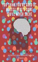 You Think you're good at mazes? here's some you'll never solve - Mazes for kids - large print '8.5x11 in' Mazes for kids age 8-10