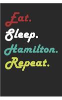 Eat Sleep Hamilton Repeat Journal: A 120 Lined 6x9 White Pages Black Matte Titled Covered Book.