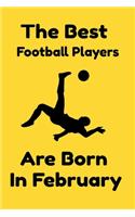 The Best Football Players Are Born In February: Journal Gifts For Women/Men/Colleagues/Friends. Notebook Birthday Gift for Football Players: Lined Notebook / Journal Gift, 120 Pages, 6x9.