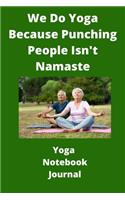 We Do Yoga Because Punching People Isn't Namaste - Yoga Notebook Journal