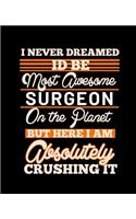 I Never Dreamed Id Be Most Awesome Surgeon on the Planet But Here I Am Absolutely Crushing It: College Ruled Lined Notebook - 120 Pages Perfect Funny Gift keepsake Journal, Diary