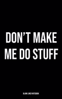Don't Make Me Do Stuff Blank Lined Notebook