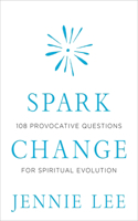 Spark Change: 108 Provocative Questions for Spiritual Evolution