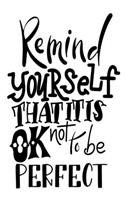 Remind Yourself That It Is Ok Not To Be Perfect: 6x9 College Ruled Line Paper 150 Pages