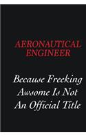 aeronautical engineer Because Freeking Awsome is not an official title: Writing careers journals and notebook. A way towards enhancement