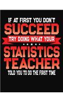 If At First You Don't Succeed Try Doing What Your Statistics Teacher Told You To Do The First Time: College Ruled Composition Notebook Journal