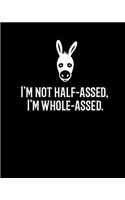 I'm not half-assed, I'm whole-assed