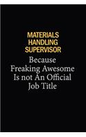Materials Handling Supervisor Because Freaking Awesome Is Not An Official Job Title: 6x9 Unlined 120 pages writing notebooks for Women and girls