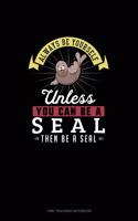 Always Be Yourself Unless You Can Be A Seal Then Be A Seal: Time Tracking Notebook