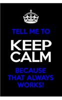 Tell Me To Keep Calm Because That Always Works!