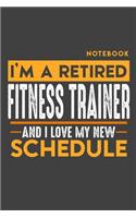 Notebook: I'm a retired FITNESS TRAINER and I love my new Schedule - 120 LINED Pages - 6" x 9" - Retirement Journal